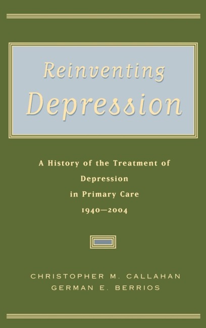 Reinventing Depression: A History of the Treatment of Depression in Primary Care, 1940-2004