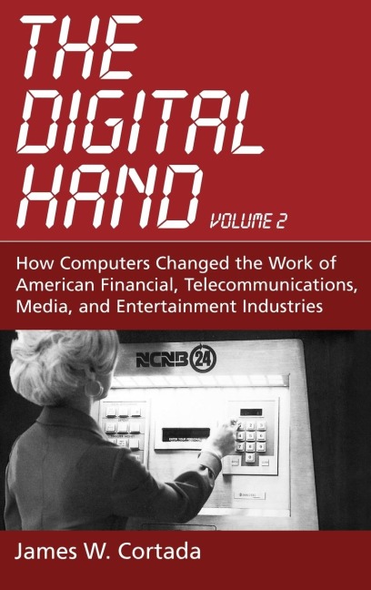 The Digital Hand, Volume 2: How Computers Changed the Work of American Financial, Telecommunications, Media, and Entertainment Industries
