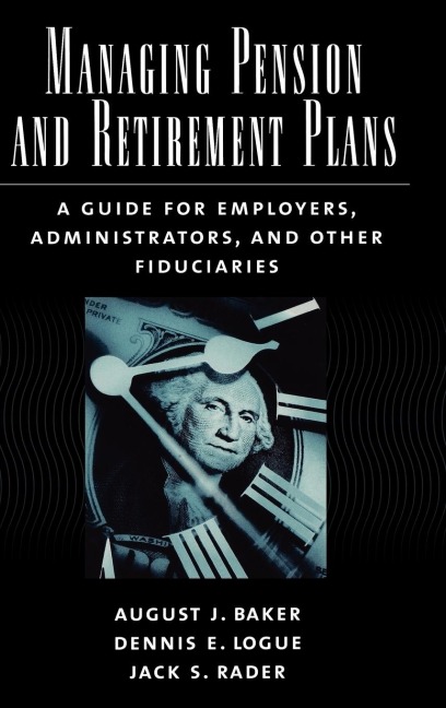Managing Pension and Retirement Plans: A Guide for Employers, Administrators, and Other Fiduciaries