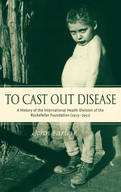 To Cast Out Disease: A History of the International Health Division of Rockefeller Foundation (1913-1951)