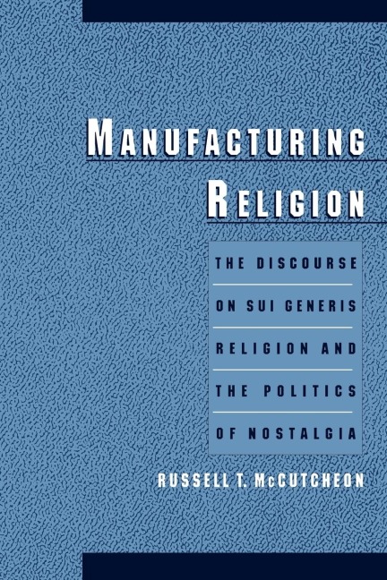 Manufacturing Religion: The Discourse on Sui Generis Religion and the Politics of Nostalgia