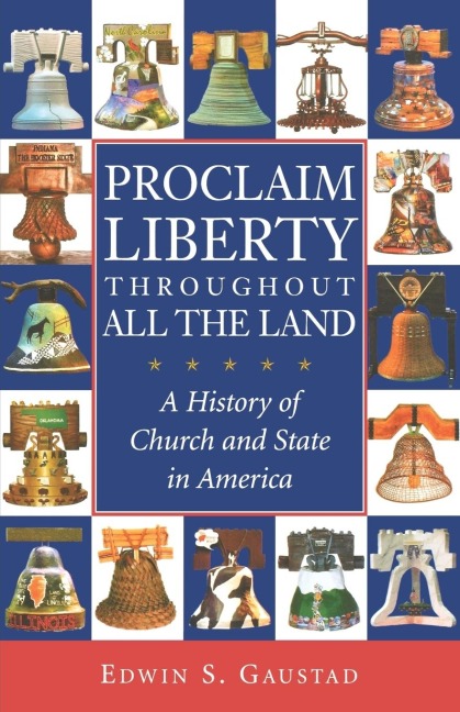 Proclaim Liberty Throughout All the Land: A History of Church and State in America