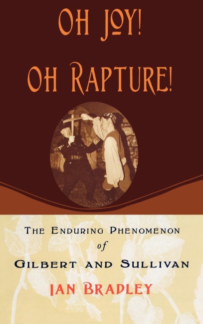Oh Joy! Oh Rapture!: The Enduring Phenomenon of Gilbert and Sullivan