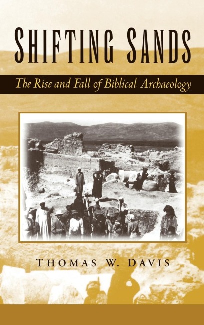Shifting Sands: The Rise and Fall of Biblical Archaeology