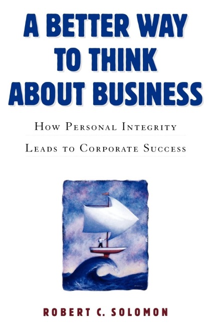 A Better Way to Think about Business: How Personal Integrity Leads to Corporate Success