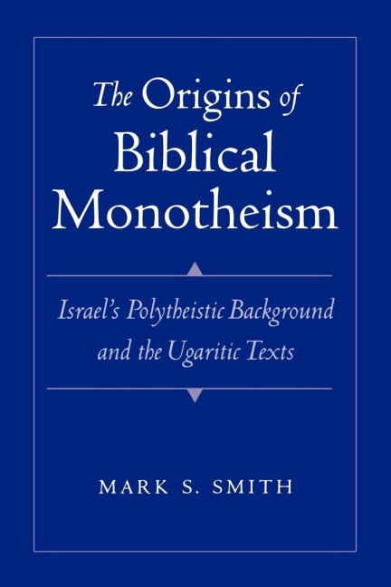 The Origins of Biblical Monotheism: Israels Polytheistic Background and the Ugaritic Texts