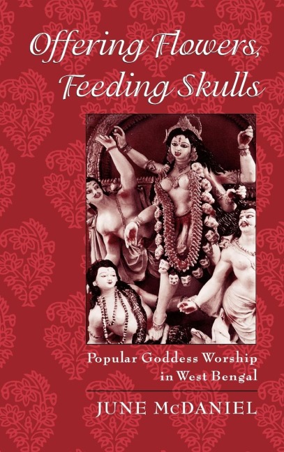 Offering Flowers, Feeding Skulls: Popular Goddess Worship in West Bengal