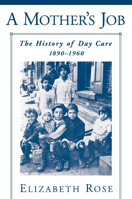 A Mothers Job: The History of Day Care, 1890-1960