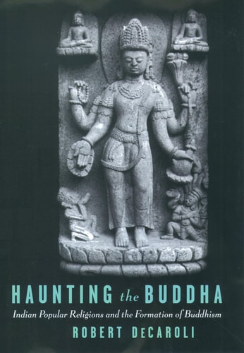 Haunting the Buddha Indian Popular Religions and the Formation of Buddhism