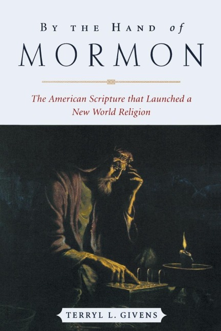 By the Hand of Mormon: The American Scripture That Launched a New World Religion