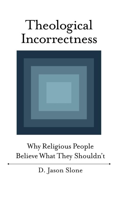 Theological Incorrectness: Why Religious People Believe What They Shouldnt