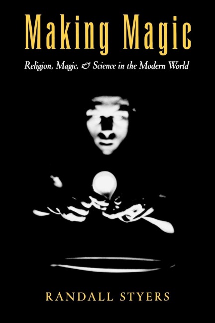 Making Magic: Religion, Magic, and Science in the Modern World