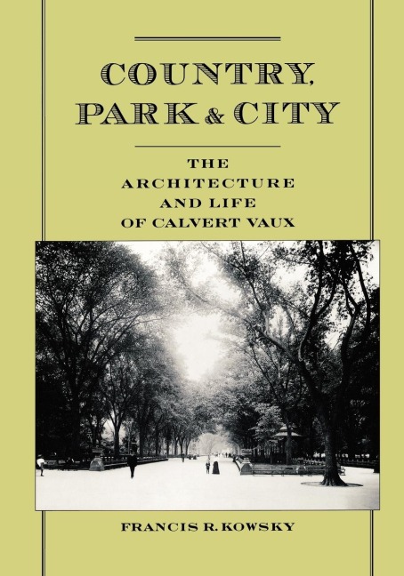 Country, Park, & City: The Architecture and Life of Calvert Vaux