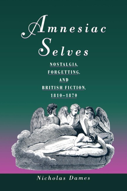 Amnesiac Selves: Nostalgia, Forgetting, and British Fiction, 1810-1870