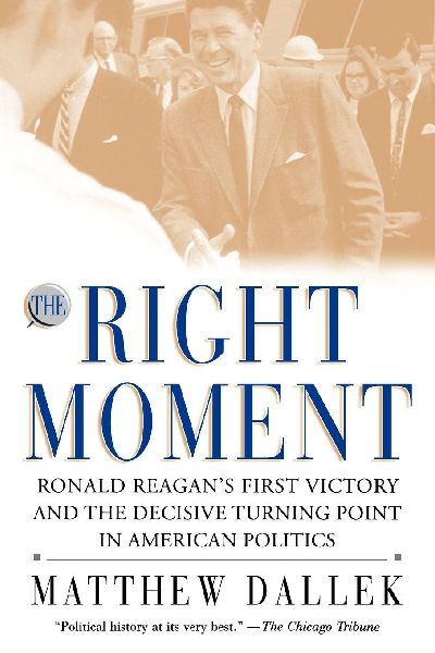 The Right Moment: Ronald Reagans First Victory and the Decisive Turning Point in American Politics