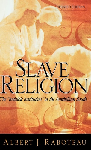 Slave Religion The "Invisible Institution" in the Antebellum South