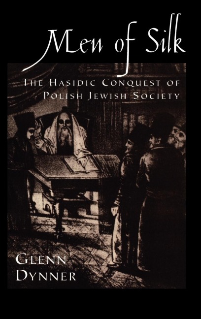 Men of Silk: The Hasidic Conquest of Polish Jewish Society
