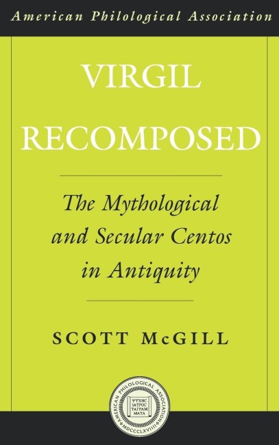 Virgil Recomposed: The Mythological and Secular Centos in Antiquity