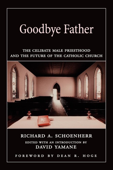 Goodbye Father: The Celibate Male Priesthood and the Future of the Catholic Church