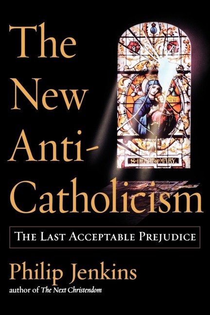 The New Anti-Catholicism: The Last Acceptable Prejudice
