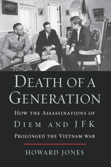Death of a Generation: How the Assassinations of Diem and JFK Prolonged the Vietnam War