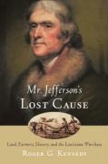 Mr. Jeffersons Lost Cause: Land, Farmers, Slavery, and the Louisiana Purchase