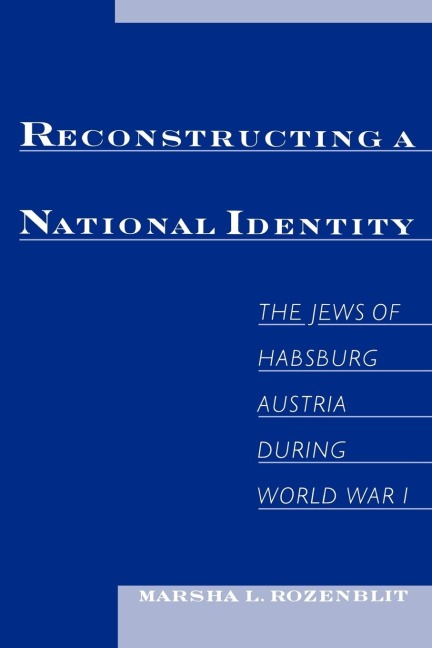Reconstructing a National Identity: The Jews of Habsburg Austria During World War I