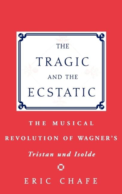 The Tragic and the Ecstatic: The Musical Revolution of Wagners Tristan and Isolde