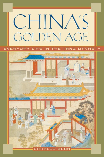 Chinas Golden Age: Everyday Life in the Tang Dynasty