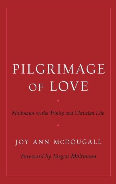 Pilgrimage of Love: Moltmann on the Trinity and Christian Life