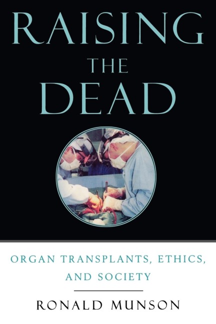 Raising the Dead: Organ Transplants, Ethics, and Society