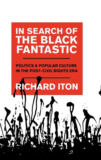 In Search of the Black Fantastic: Politics and Popular Culture in the Post-Civil Rights Era