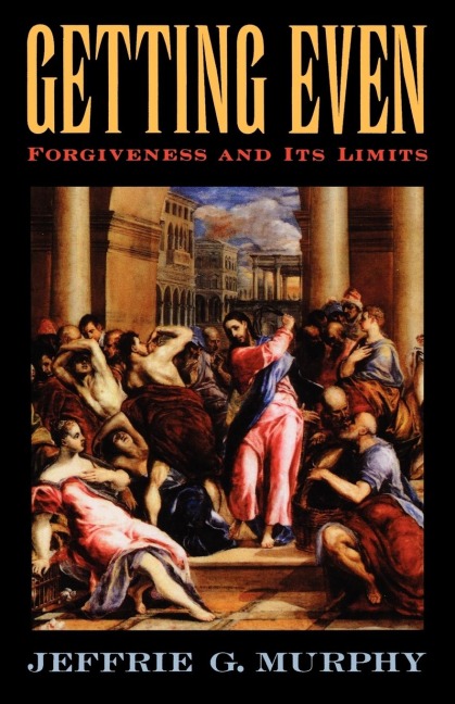 Getting Even: Forgiveness and Its Limits