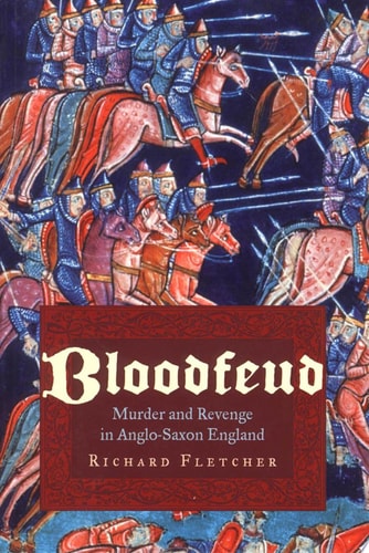 Bloodfeud Murder and Revenge in Anglo-Saxon England