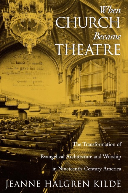When Church Became Theatre: The Transformation of Evangelical Architecture and Worship in Nineteenth-Century America