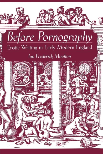 Before Pornography Erotic Writing in Early Modern England