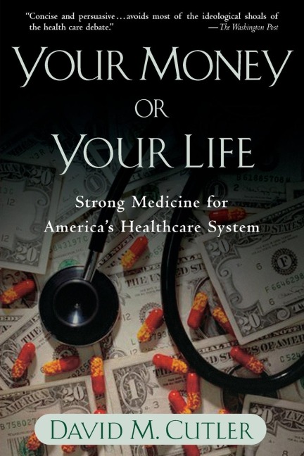 Your Money or Your Life: Strong Medicine for Americas Health Care System