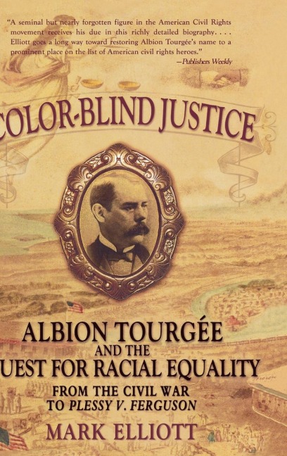 Color Blind Justice: Albion Tourgée and the Quest for Racial Equality from the Civil War to Plessy V. Ferguson