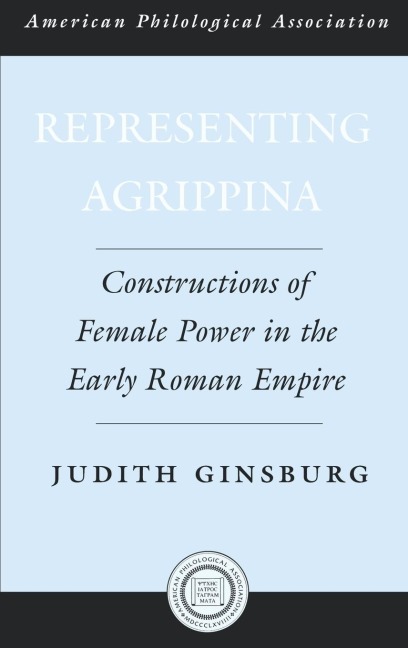 Representing Agrippina: Constructions of Female Power in the Early Roman Empire