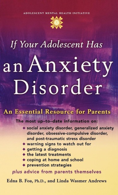 If Your Adolescent Has an Anxiety Disorder: An Essential Resource for Parents