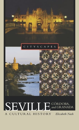 Seville, Cordoba, and Granada:A Cultural History A Cultural History