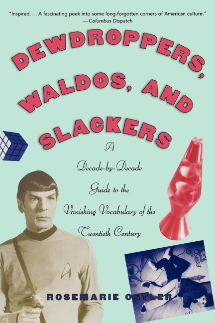 Dewdroppers, Waldos, and Slackers: A Decade-By-Decade Guide to the Vanishing Vocabulary of the 20th Century