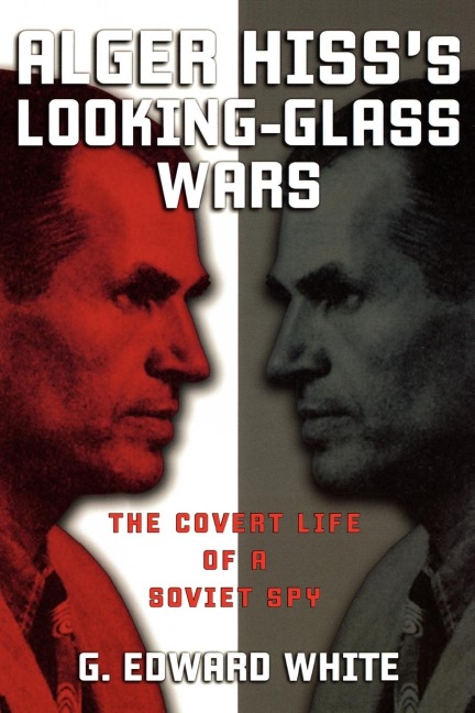 Alger Hisss Looking-Glass Wars: The Covert Life of a Soviet Spy