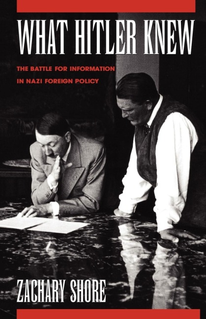What Hitler Knew: The Battle for Information in Nazi Foreign Policy