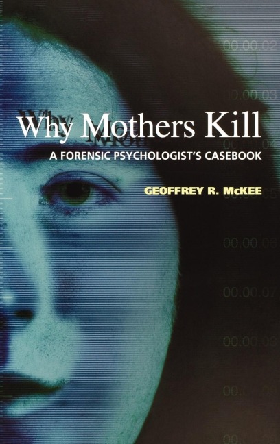 Why Mothers Kill: A Forensic Psychologists Casebook