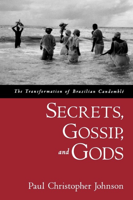 Secrets, Gossip, and Gods: The Transformation of Brazilian Candomble