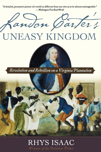 Landon Carters Uneasy Kingdom: Revolution and Rebellion on a Virginia Plantation