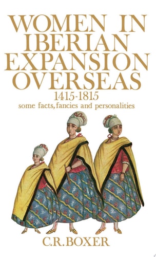 Women in Iberian Expansion Overseas, 1415-1815 Some Facts, Fancies and Personalities