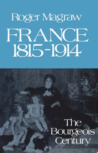 France, 1815-1914 The Bourgeois Century