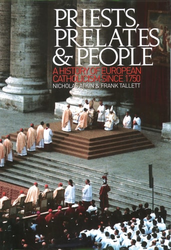Priests, Prelates and People A History of European Catholicism since 1750